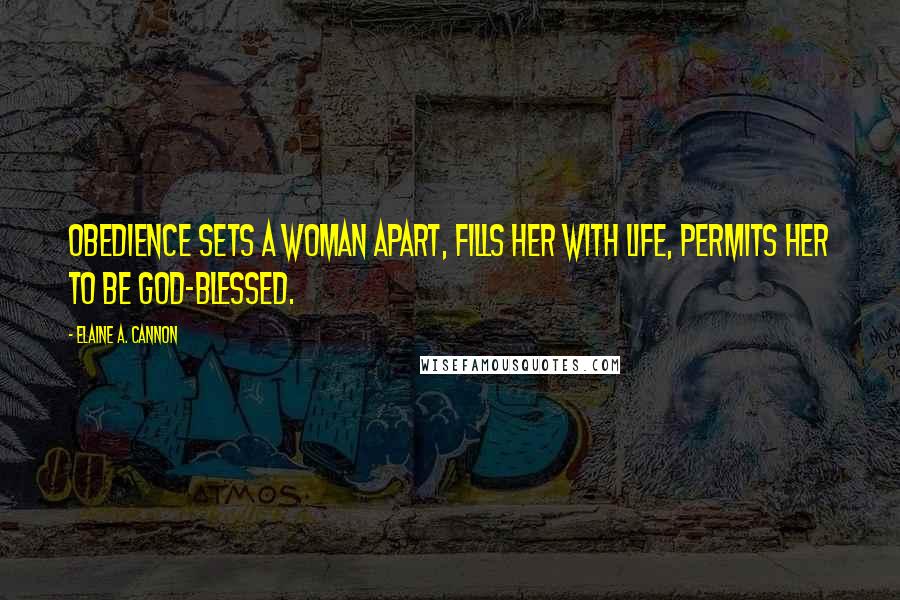 Elaine A. Cannon Quotes: Obedience sets a woman apart, fills her with life, permits her to be God-blessed.