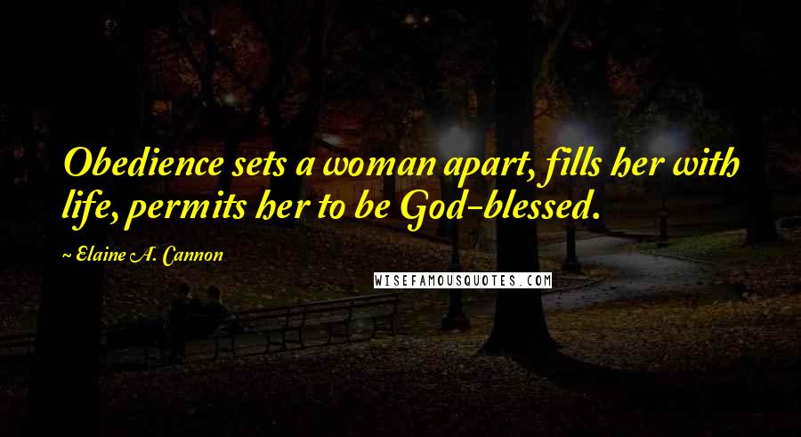 Elaine A. Cannon Quotes: Obedience sets a woman apart, fills her with life, permits her to be God-blessed.