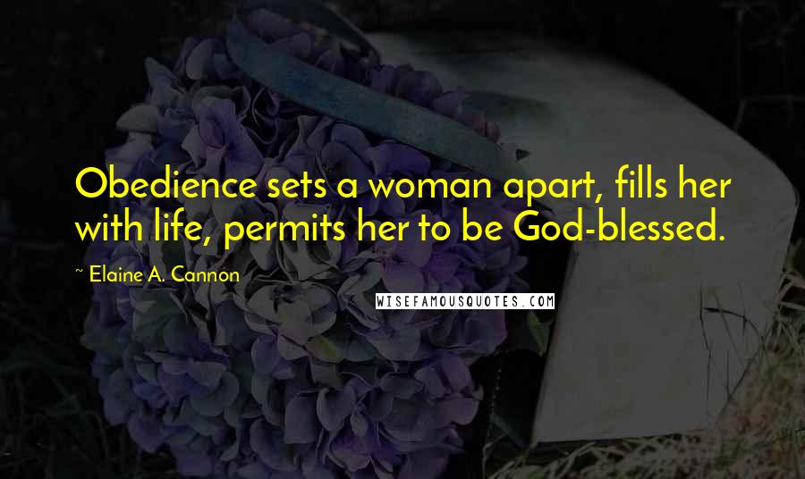 Elaine A. Cannon Quotes: Obedience sets a woman apart, fills her with life, permits her to be God-blessed.