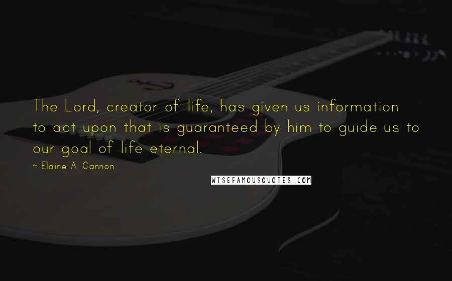 Elaine A. Cannon Quotes: The Lord, creator of life, has given us information to act upon that is guaranteed by him to guide us to our goal of life eternal.
