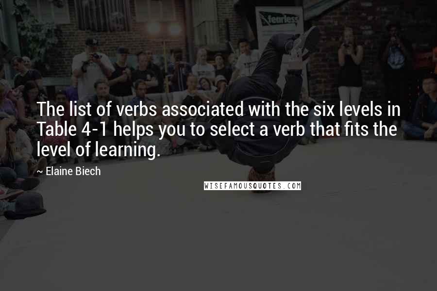 Elaine Biech Quotes: The list of verbs associated with the six levels in Table 4-1 helps you to select a verb that fits the level of learning.