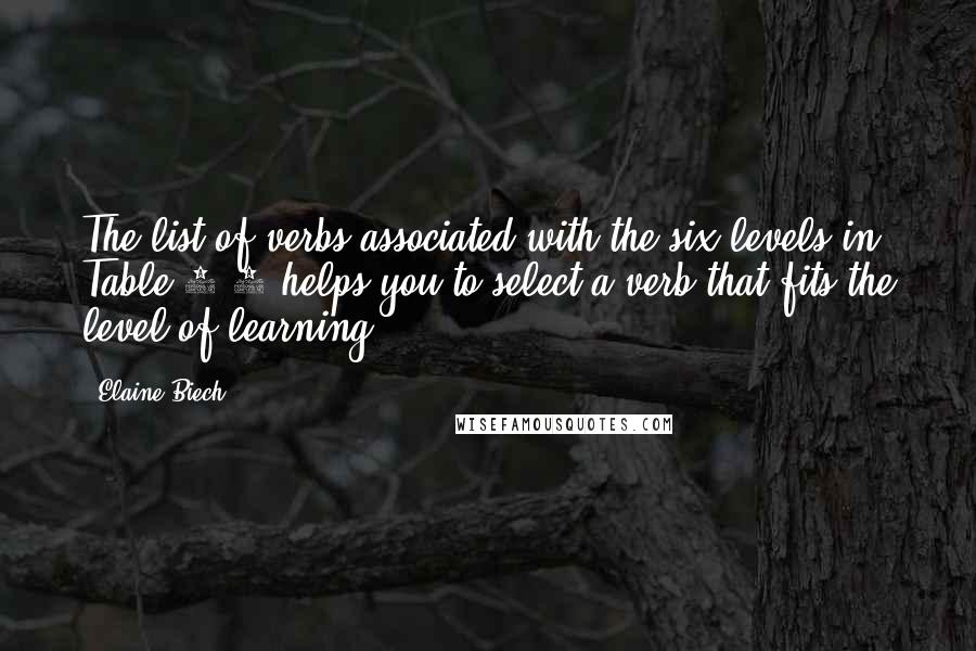 Elaine Biech Quotes: The list of verbs associated with the six levels in Table 4-1 helps you to select a verb that fits the level of learning.