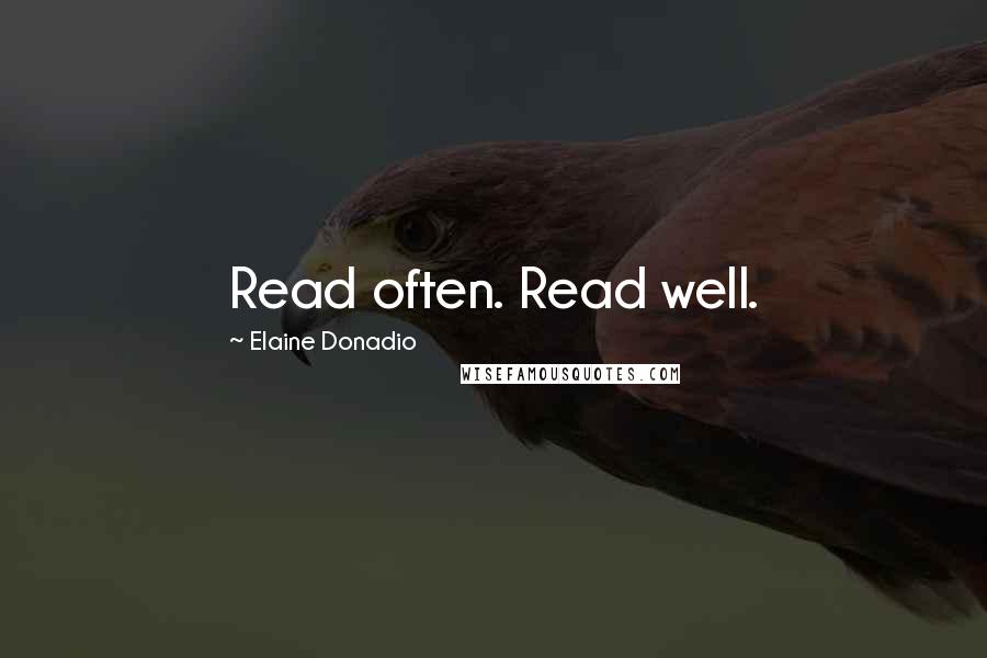 Elaine Donadio Quotes: Read often. Read well.