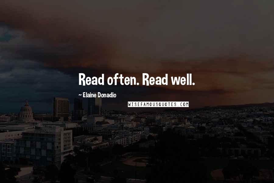 Elaine Donadio Quotes: Read often. Read well.