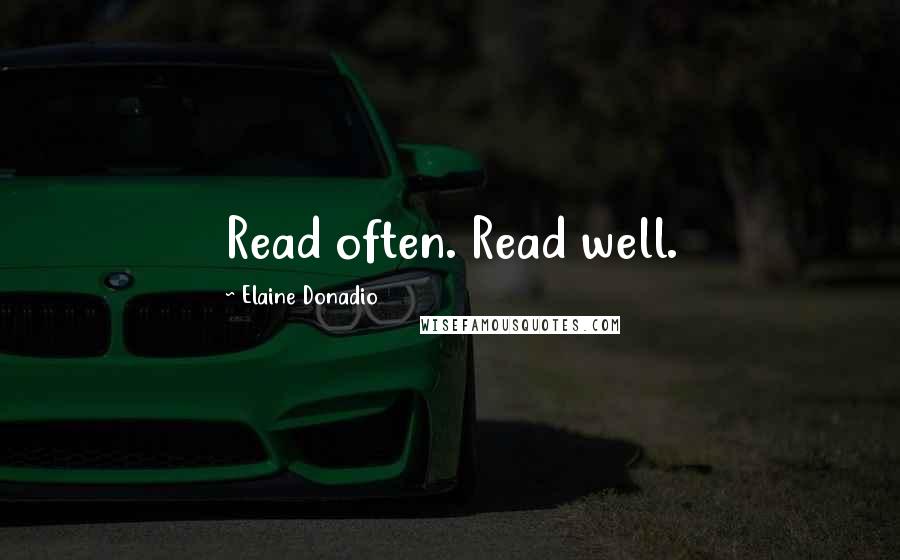 Elaine Donadio Quotes: Read often. Read well.