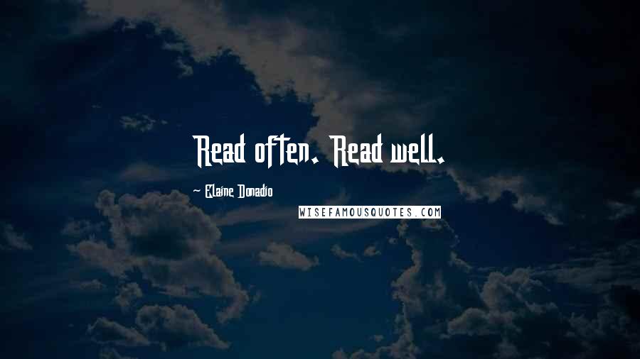 Elaine Donadio Quotes: Read often. Read well.