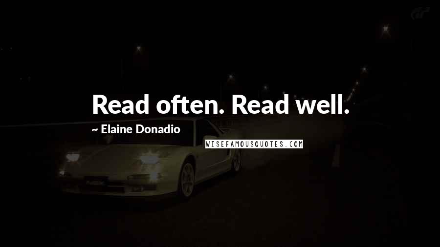 Elaine Donadio Quotes: Read often. Read well.