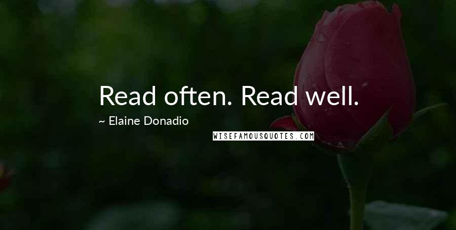 Elaine Donadio Quotes: Read often. Read well.