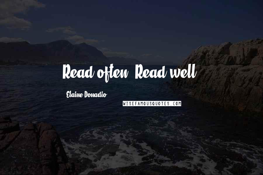 Elaine Donadio Quotes: Read often. Read well.