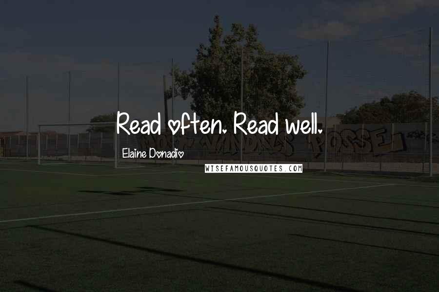 Elaine Donadio Quotes: Read often. Read well.