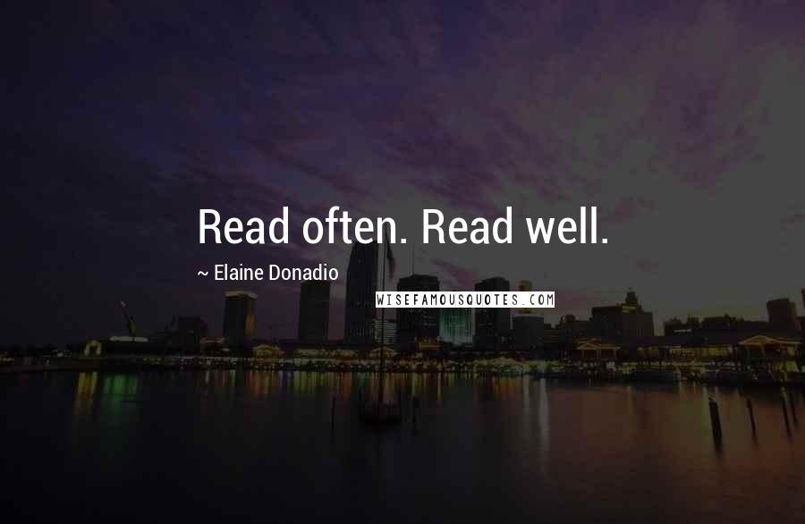 Elaine Donadio Quotes: Read often. Read well.