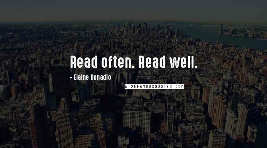 Elaine Donadio Quotes: Read often. Read well.