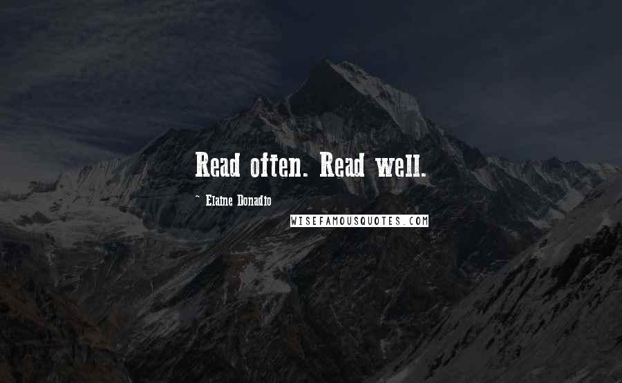 Elaine Donadio Quotes: Read often. Read well.