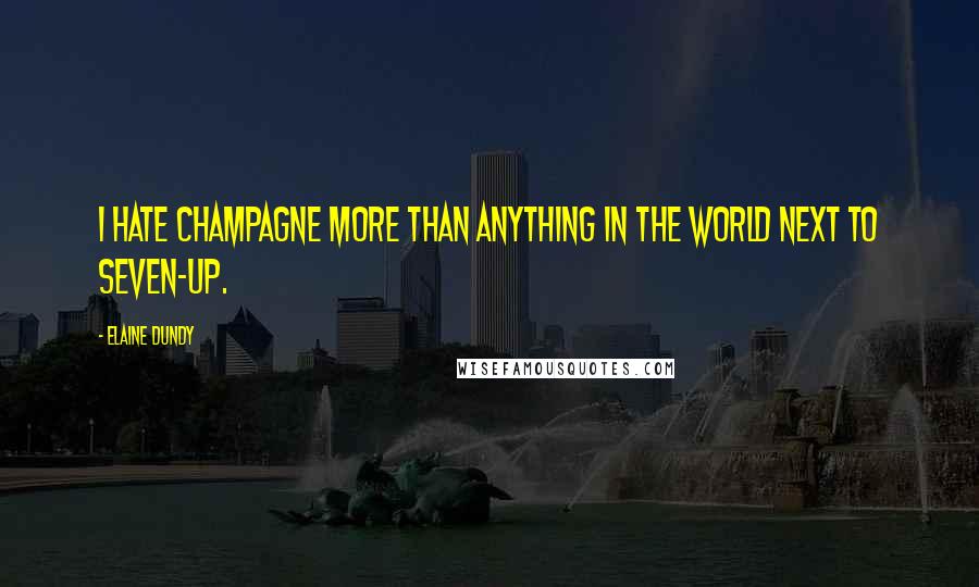 Elaine Dundy Quotes: I hate champagne more than anything in the world next to Seven-Up.