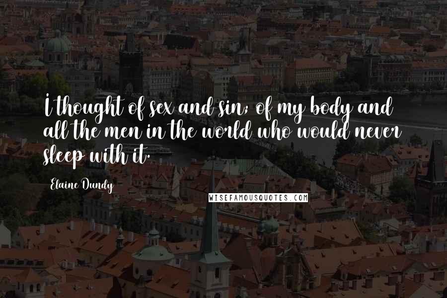 Elaine Dundy Quotes: I thought of sex and sin; of my body and all the men in the world who would never sleep with it.
