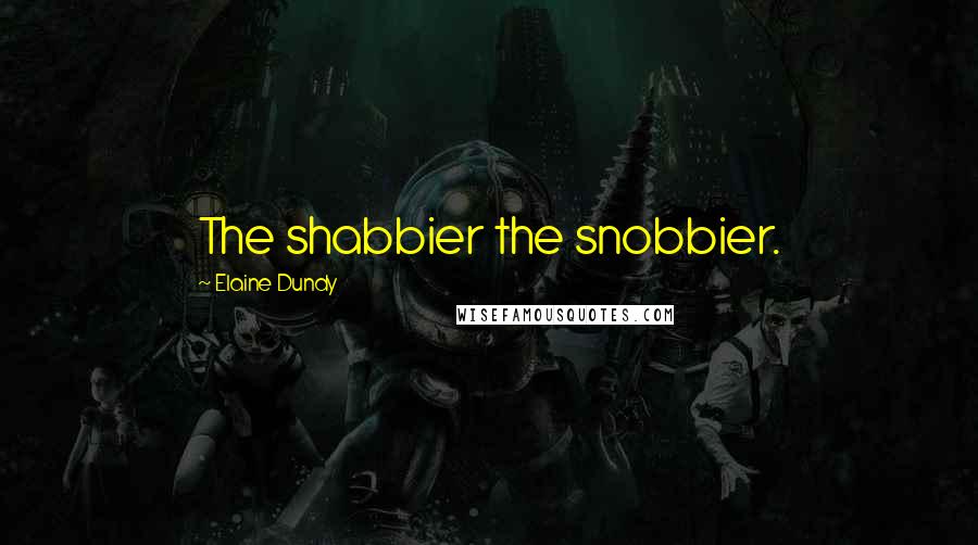 Elaine Dundy Quotes: The shabbier the snobbier.