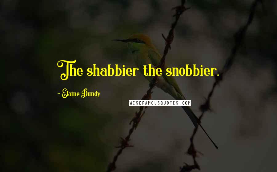 Elaine Dundy Quotes: The shabbier the snobbier.