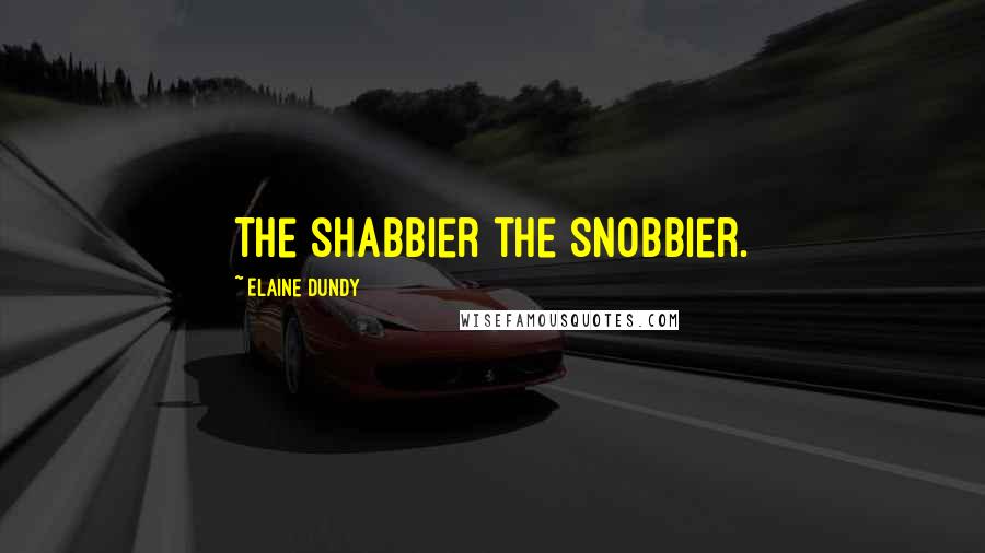 Elaine Dundy Quotes: The shabbier the snobbier.