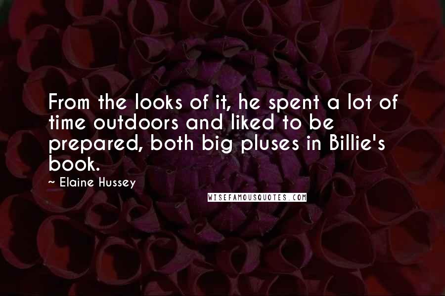 Elaine Hussey Quotes: From the looks of it, he spent a lot of time outdoors and liked to be prepared, both big pluses in Billie's book.