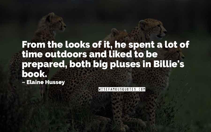 Elaine Hussey Quotes: From the looks of it, he spent a lot of time outdoors and liked to be prepared, both big pluses in Billie's book.