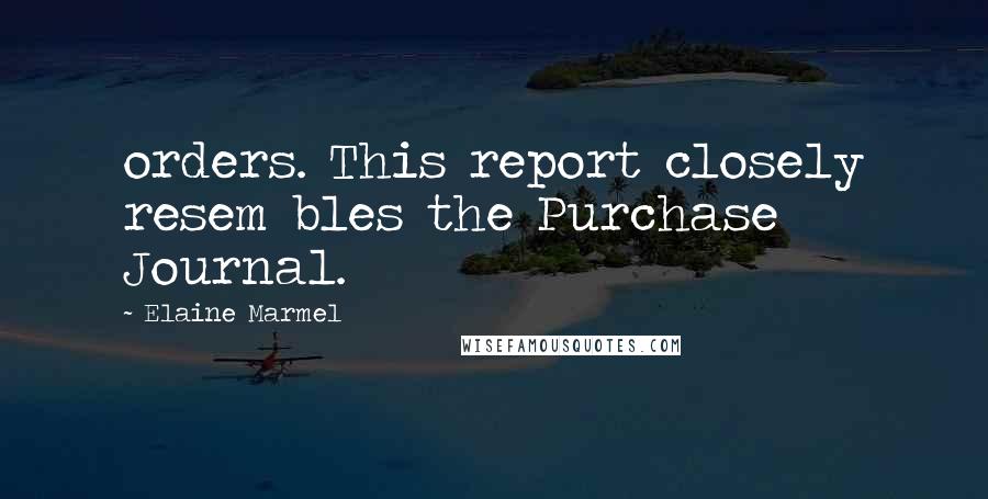 Elaine Marmel Quotes: orders. This report closely resem bles the Purchase Journal.