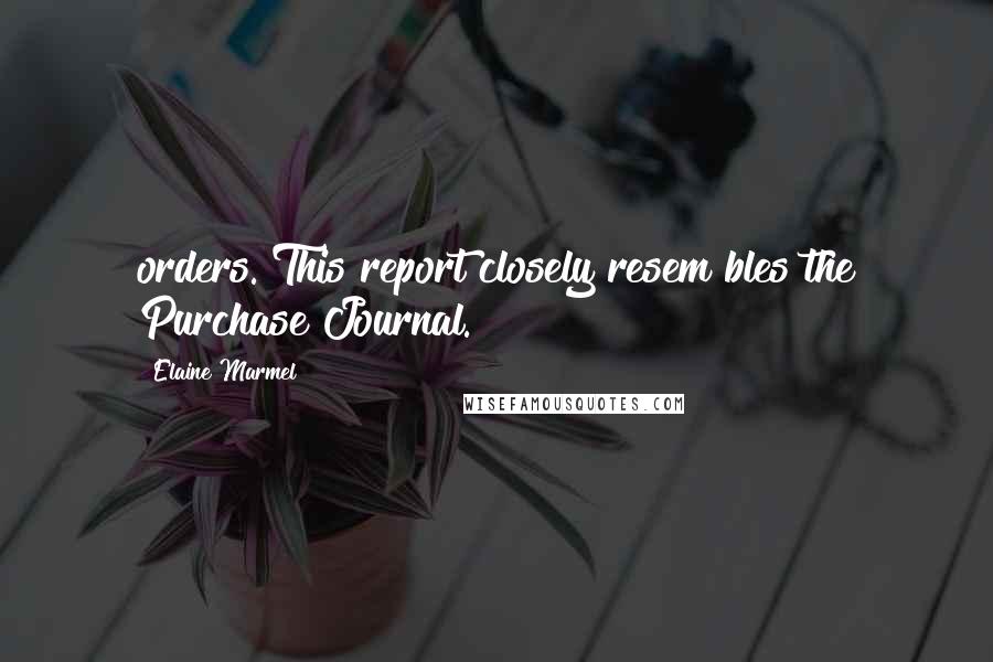 Elaine Marmel Quotes: orders. This report closely resem bles the Purchase Journal.