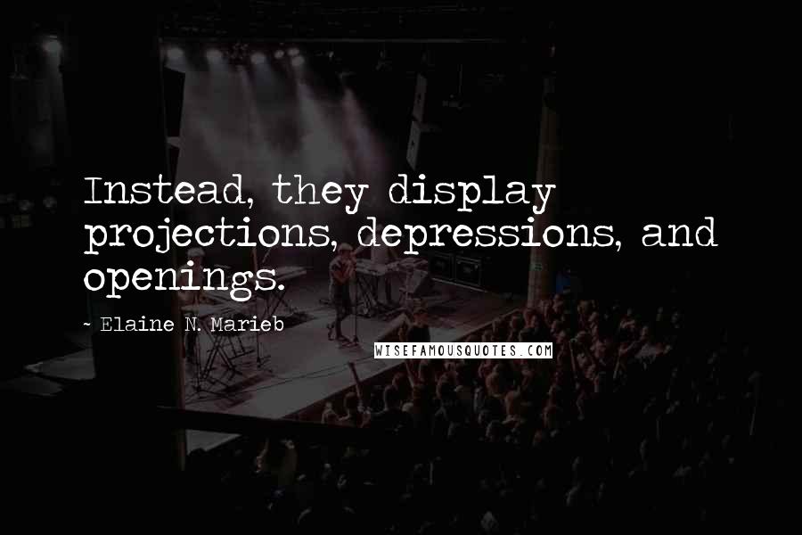 Elaine N. Marieb Quotes: Instead, they display projections, depressions, and openings.