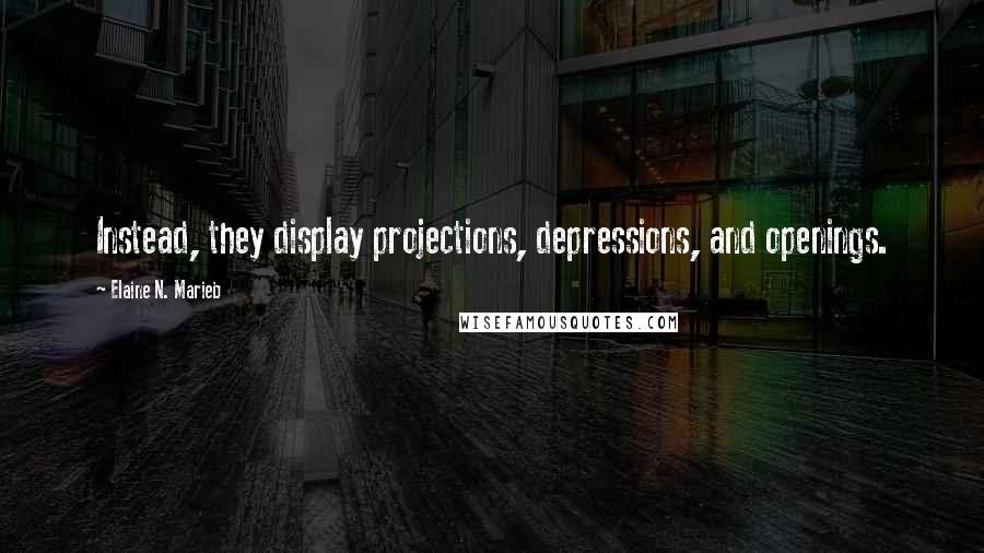 Elaine N. Marieb Quotes: Instead, they display projections, depressions, and openings.