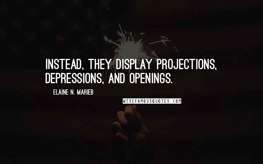 Elaine N. Marieb Quotes: Instead, they display projections, depressions, and openings.