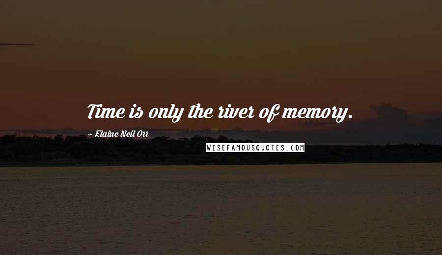 Elaine Neil Orr Quotes: Time is only the river of memory.