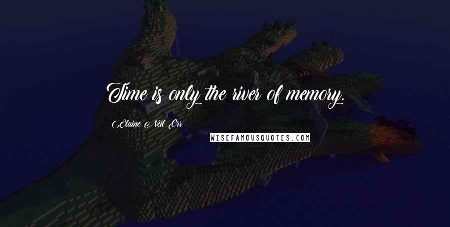 Elaine Neil Orr Quotes: Time is only the river of memory.