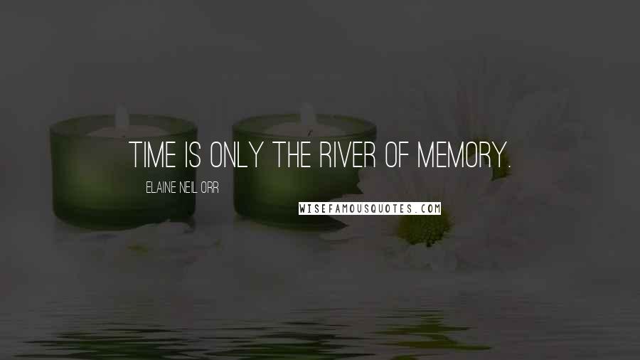 Elaine Neil Orr Quotes: Time is only the river of memory.