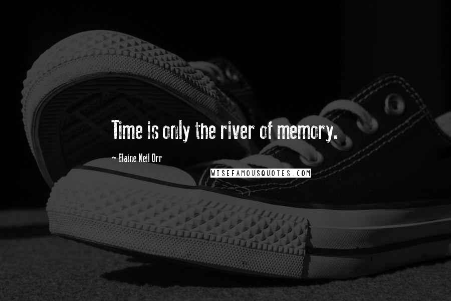 Elaine Neil Orr Quotes: Time is only the river of memory.