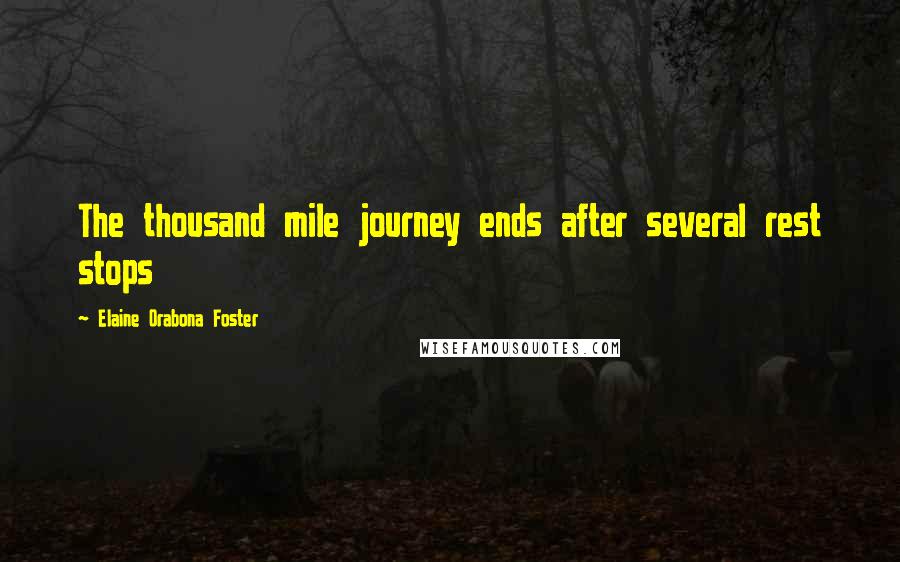 Elaine Orabona Foster Quotes: The thousand mile journey ends after several rest stops