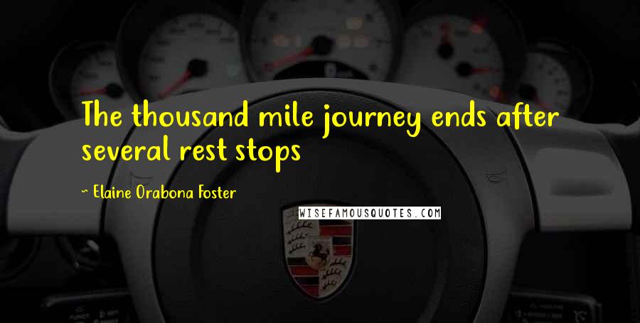 Elaine Orabona Foster Quotes: The thousand mile journey ends after several rest stops