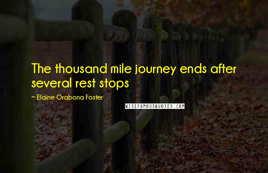 Elaine Orabona Foster Quotes: The thousand mile journey ends after several rest stops