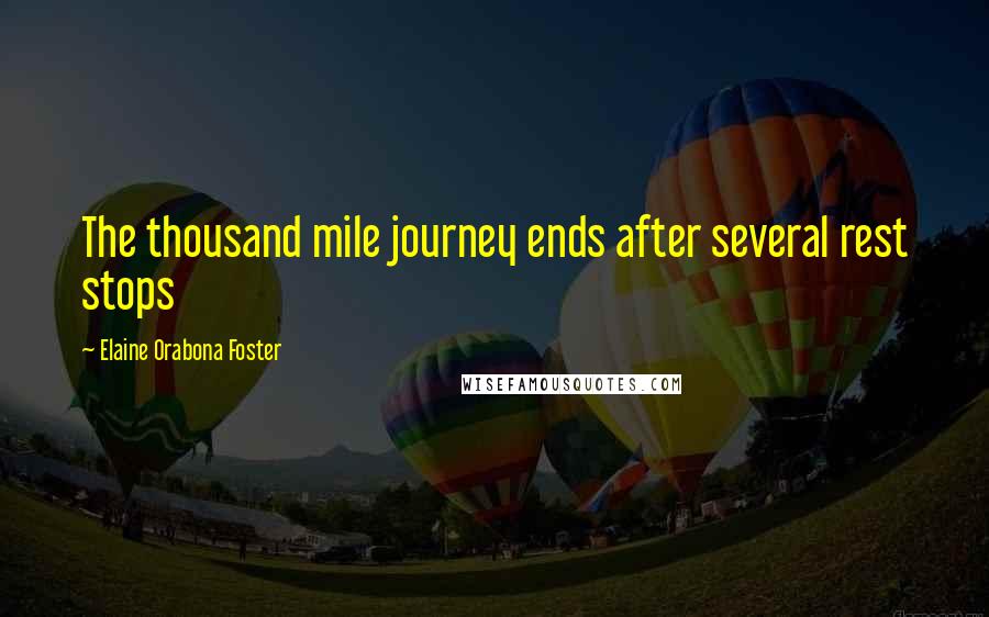 Elaine Orabona Foster Quotes: The thousand mile journey ends after several rest stops