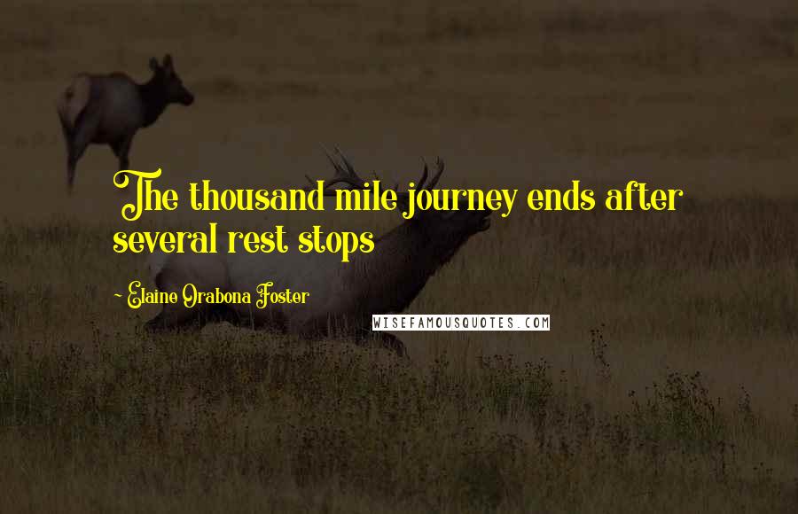 Elaine Orabona Foster Quotes: The thousand mile journey ends after several rest stops