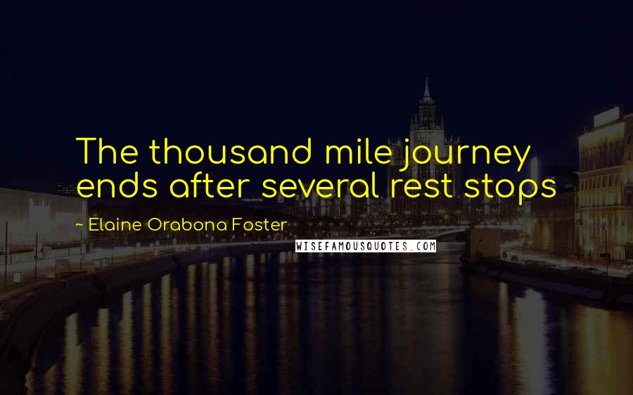 Elaine Orabona Foster Quotes: The thousand mile journey ends after several rest stops