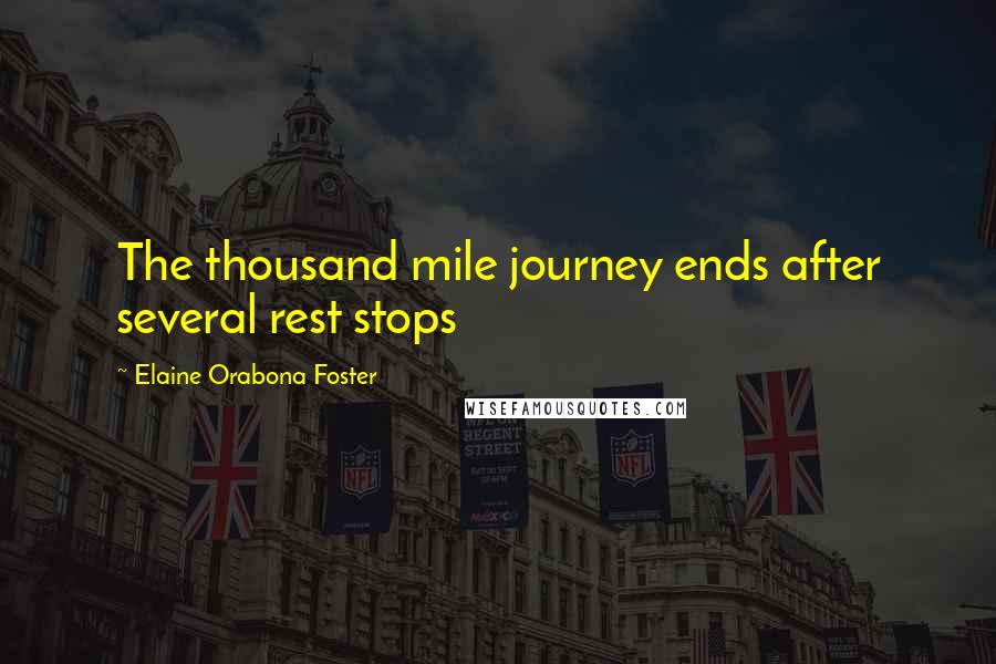 Elaine Orabona Foster Quotes: The thousand mile journey ends after several rest stops