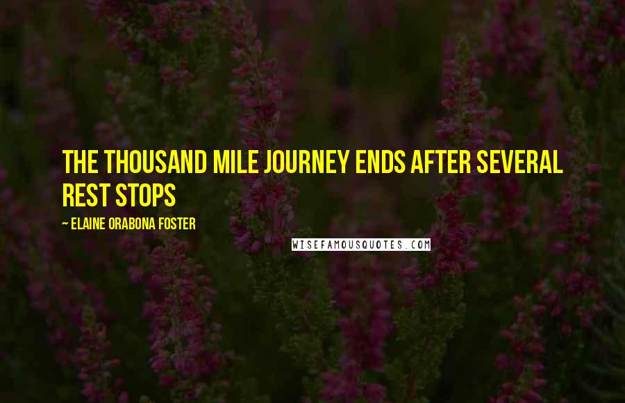 Elaine Orabona Foster Quotes: The thousand mile journey ends after several rest stops