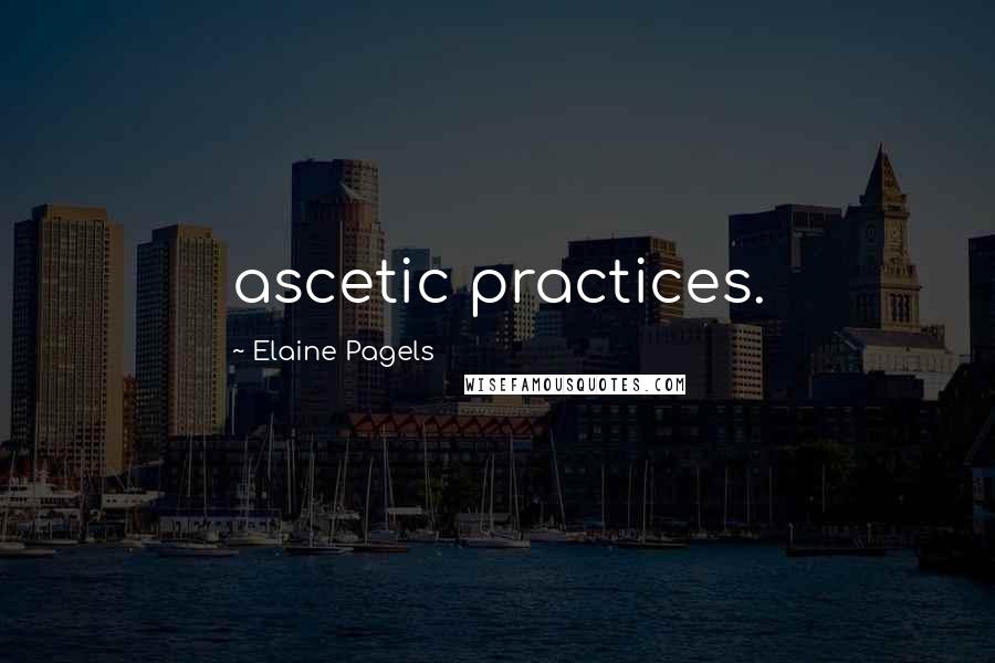 Elaine Pagels Quotes: ascetic practices.