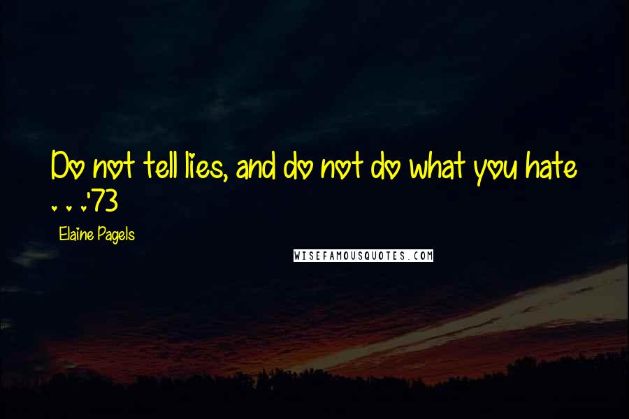 Elaine Pagels Quotes: Do not tell lies, and do not do what you hate . . .'73