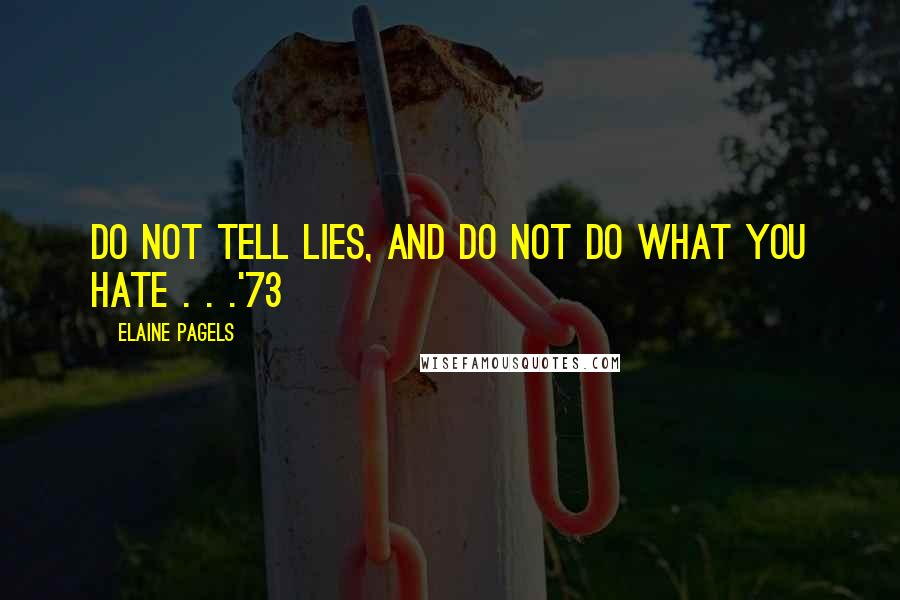 Elaine Pagels Quotes: Do not tell lies, and do not do what you hate . . .'73