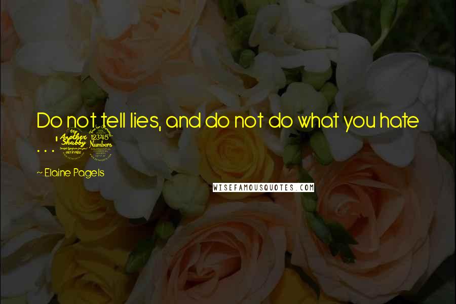 Elaine Pagels Quotes: Do not tell lies, and do not do what you hate . . .'73