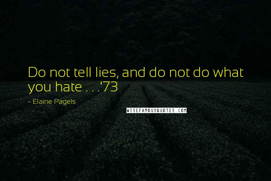 Elaine Pagels Quotes: Do not tell lies, and do not do what you hate . . .'73