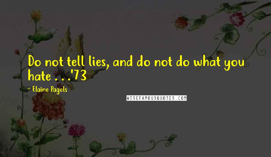 Elaine Pagels Quotes: Do not tell lies, and do not do what you hate . . .'73