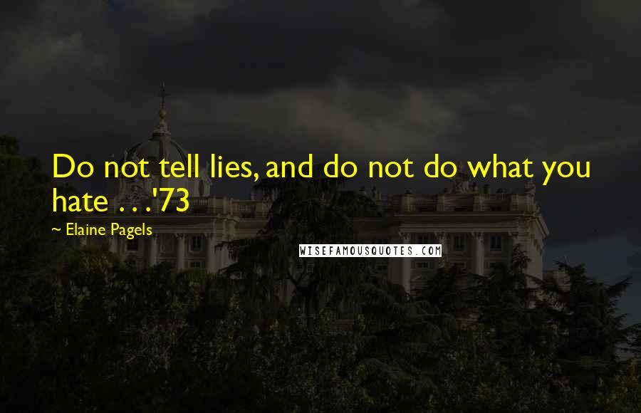 Elaine Pagels Quotes: Do not tell lies, and do not do what you hate . . .'73