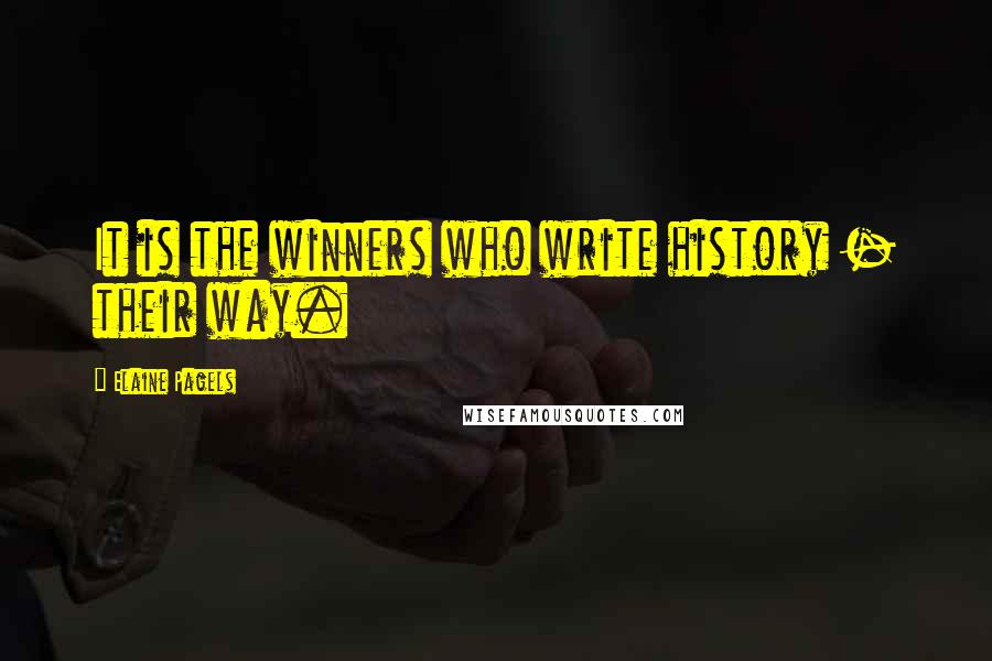 Elaine Pagels Quotes: It is the winners who write history - their way.