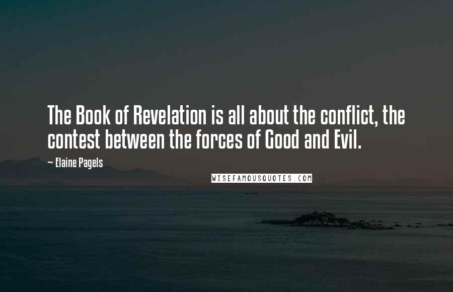 Elaine Pagels Quotes: The Book of Revelation is all about the conflict, the contest between the forces of Good and Evil.